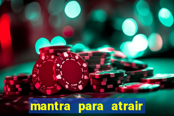 mantra para atrair dinheiro imediatamente